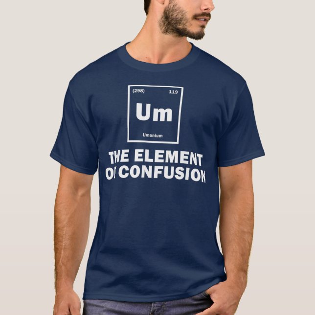 Um The Element Of Confusion Funny Science Gift T-Shirt (Front)