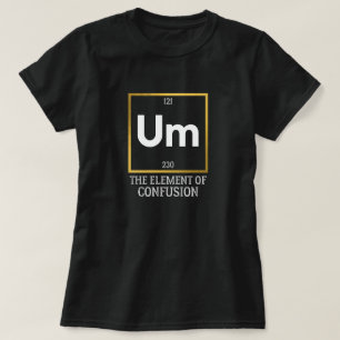 Um The Element of Confusion T-Shirt