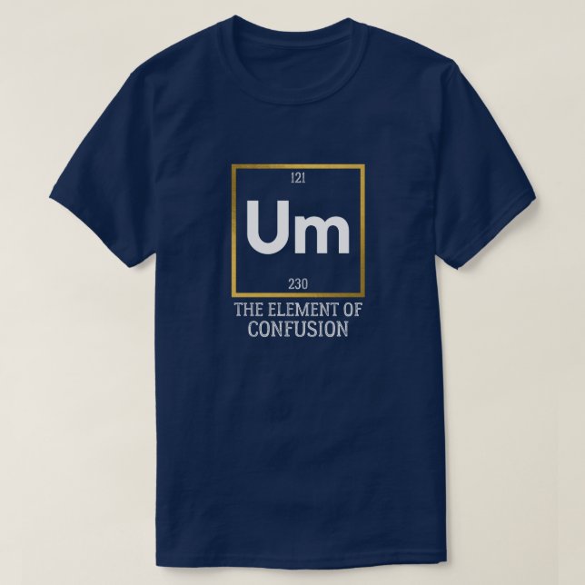 Um The Element of Confusion T-Shirt (Design Front)