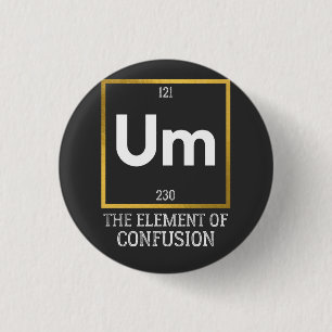 Um The Element of Confusion T-Shirt 1 Inch Round Button