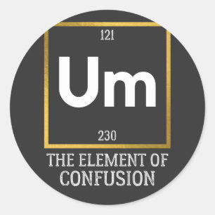 Um The Element of Confusion T-Shirt Classic Round Sticker