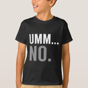 Umm No Funny Sarcastic Saying Quote T-Shirt