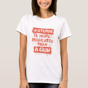Un utérus est plus régulé qu'un T-shirt à pistolet
