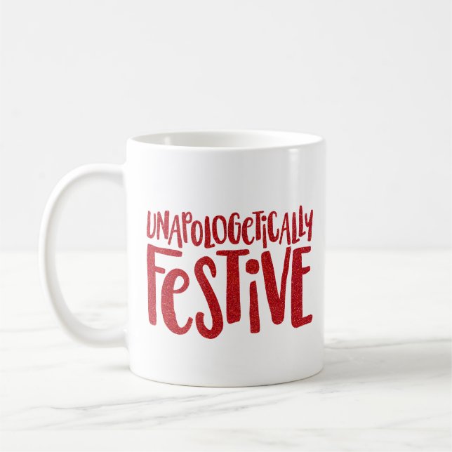 Unapologetically Festive fun and funny holiday Coffee Mug (Left)