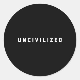 Uncivilized Classic Round Sticker
