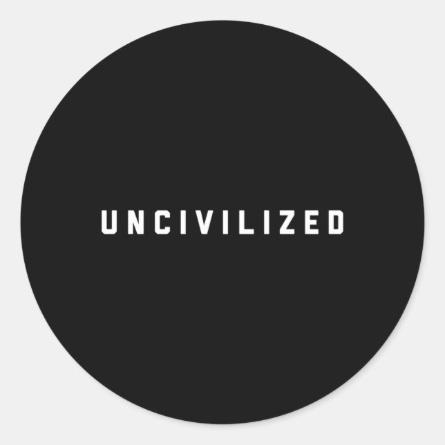 Uncivilized Classic Round Sticker (Front)