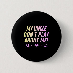 Uncle don't play about funny family nicknames love 2 inch round button