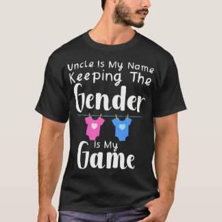 Uncle Is My Name Keeping The Gender Is My Game T-Shirt