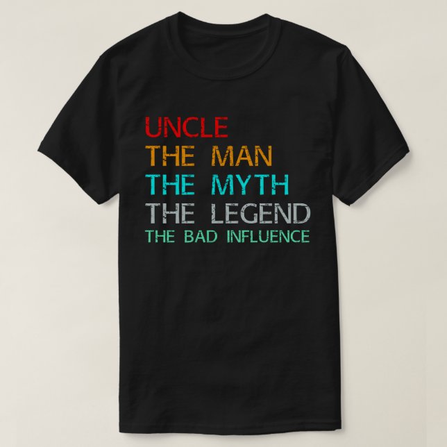 uncle the man the myth the legend bad influence T-Shirt (Design Front)