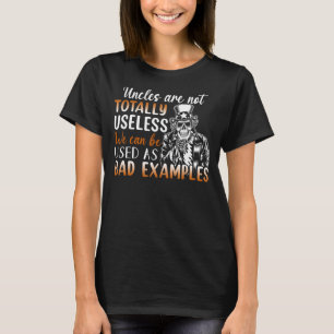 Uncles Are Not Totally Useless We Used Bad Example T-Shirt