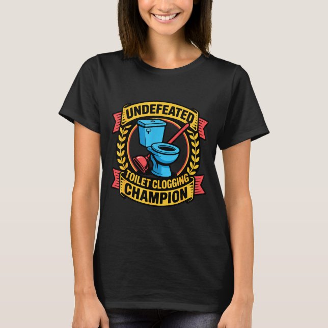 Undefeated Toilet Clogging Chamon Quirky Bathroom  T-Shirt (Front)