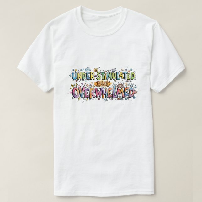 Under-Stimulated But Overwhelmed Funny Doodle T-Shirt (Design Front)