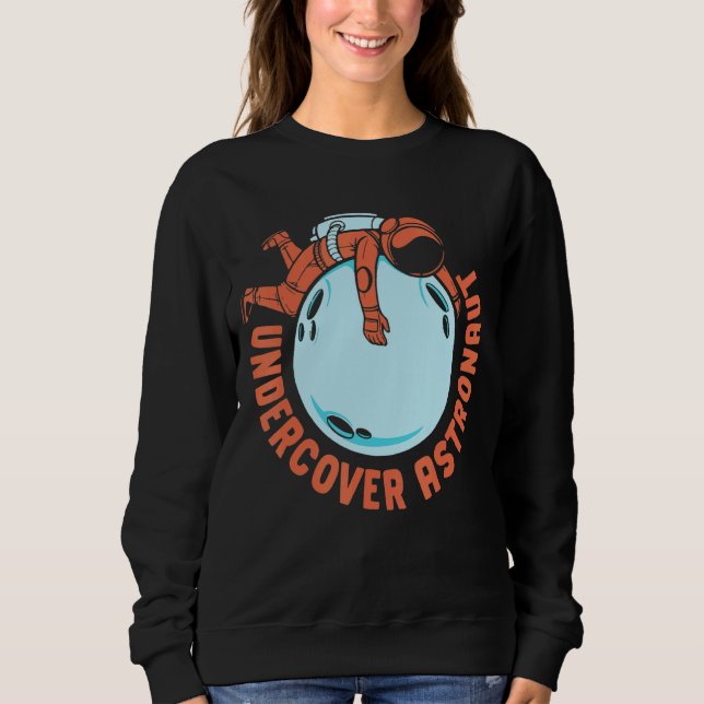 Undercover Astronaut Astronomy Space Planets Rocke Sweatshirt (Front)