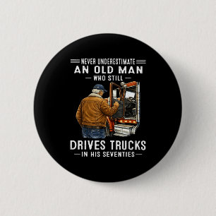 Underestimate an old man who drives trucks  2 inch round button