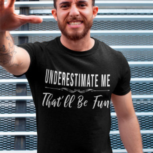 Underestimate Me That’ll Be Fun funny saying T-Shirt