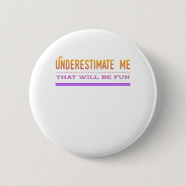 Underestimate Me That Will Be Fun 2 Inch Round Button (Front)
