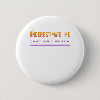 Underestimate Me That Will Be Fun 2 Inch Round Button