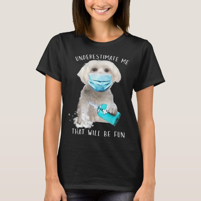 Underestimate me that will be fun dog  saying Malt T-Shirt (Front)