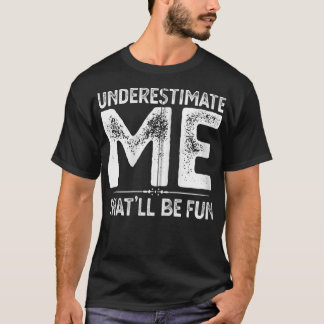 Underestimate Me That'll Be Fun Funny Gifts for Me T-Shirt