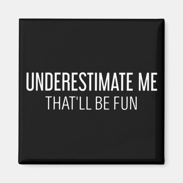 Underestimate me That'll be Fun Funny Gifts Magnet (Front)