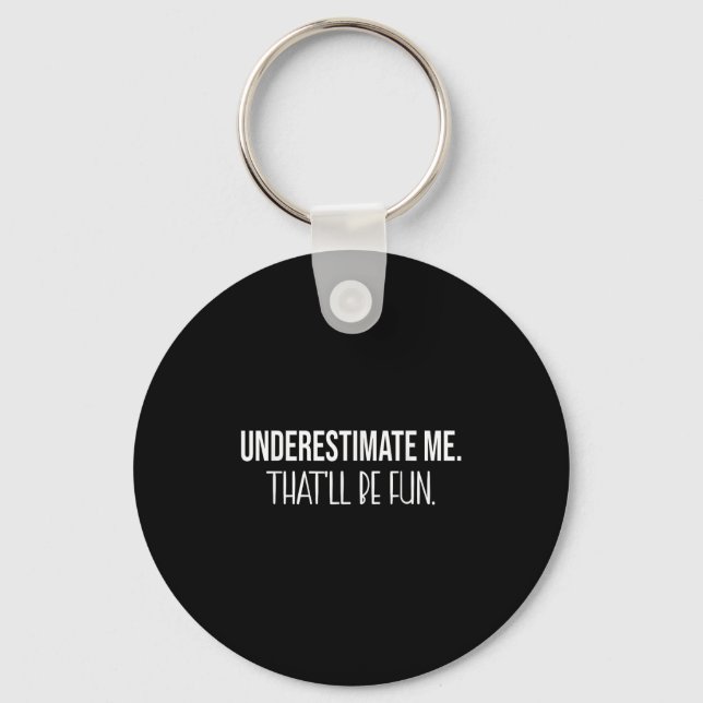 Underestimate Me Thatll Be Fun Funny Quote  Keychain (Front)