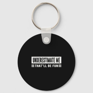 Underestimate Me That'll Be Fun Funny Sarcasm Quot Keychain