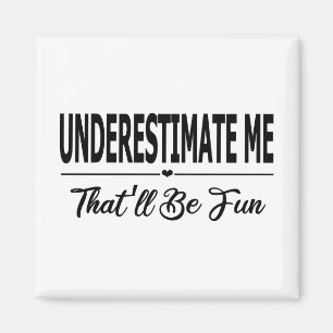 Underestimate Me That'll Be Fun Magnet