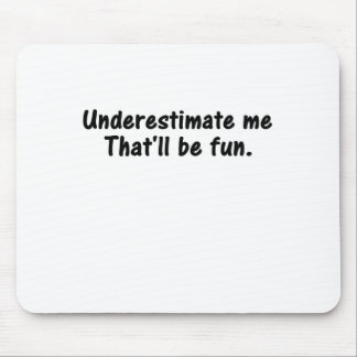 UNDERESTIMATE ME THATLL BE FUN MOUSE PAD