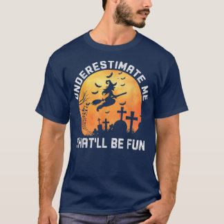 Underestimate Me That'll Be Fun Shirt Witch Hallow