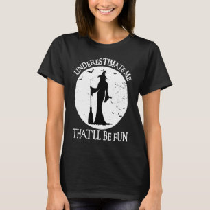 Underestimate Me That'll Be Fun Witch Halloween T-Shirt