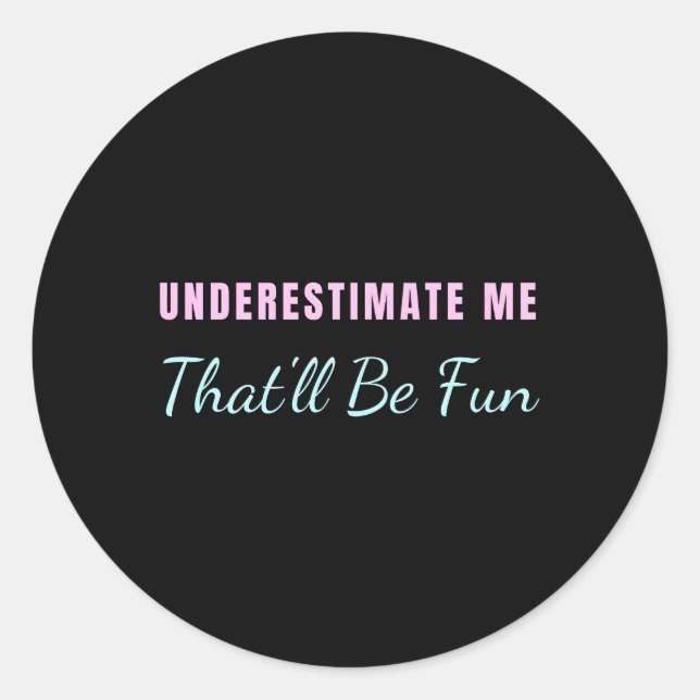 Underestimate Me T'Ll Be Fun Classic Round Sticker (Front)