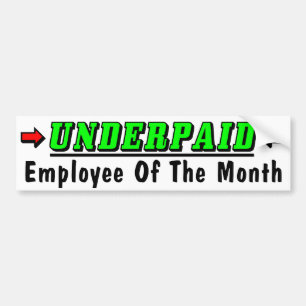 Underpaid Employee Of The Month! Bumper Sticker
