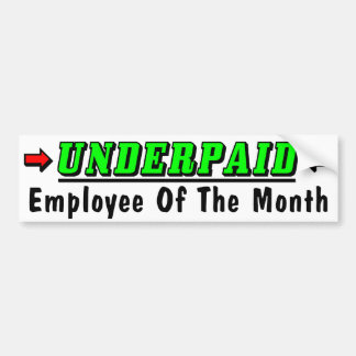 Underpaid Employee Of The Month! Bumper Sticker