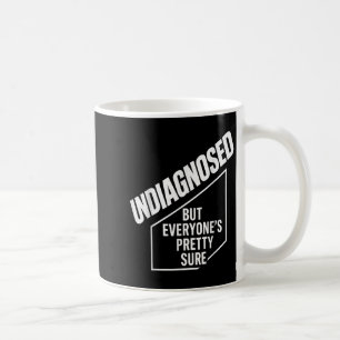Undiagnosed But Everyone's Pretty Sure Funny Coffee Mug