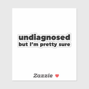 Undiagnosed But I'm pretty sure