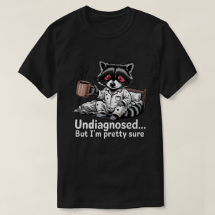 Undiagnosed But Pretty Sure Raccoon Shirt - Funny