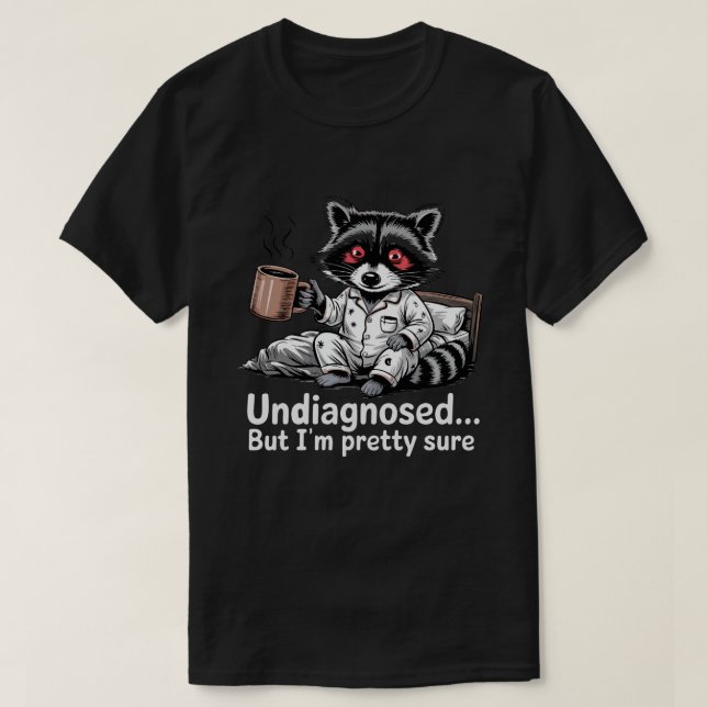 Undiagnosed But Pretty Sure Raccoon Shirt - Funny  (Design Front)