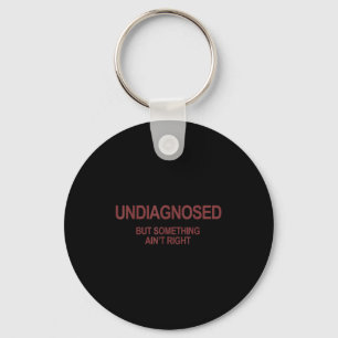 Undiagnosed But Soing Ain't Right Funny Humor (on Keychain