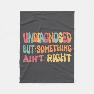 Undiagnosed But Soing Ain't Right Funny Humor Sayi Fleece Blanket