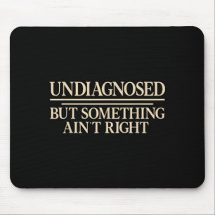 Undiagnosed But Soing Aint Right Funny Saying Mouse Pad