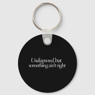 Undiagnosed But Soing Aint Right Keychain