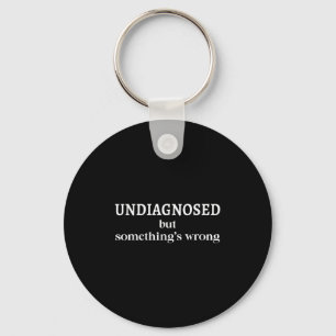 Undiagnosed But Soing's Wrong Funny Humor Sarcasm Keychain