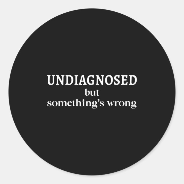 Undiagnosed But Soing's Wrong Funny Humour Sarcasm Classic Round Sticker (Front)