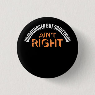 Undiagnosed But Something Ain't Right Funny Joke 1 Inch Round Button