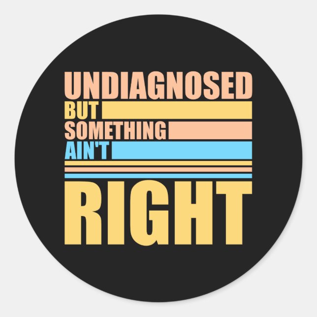 Undiagnosed But Something Ain't Right Funny Joke Classic Round Sticker (Front)