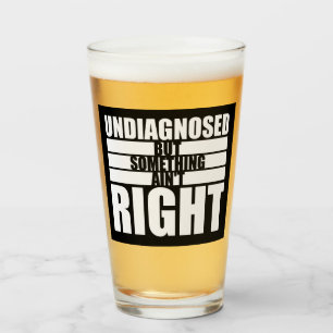 Undiagnosed But Something Ain't Right Funny Joke Glass