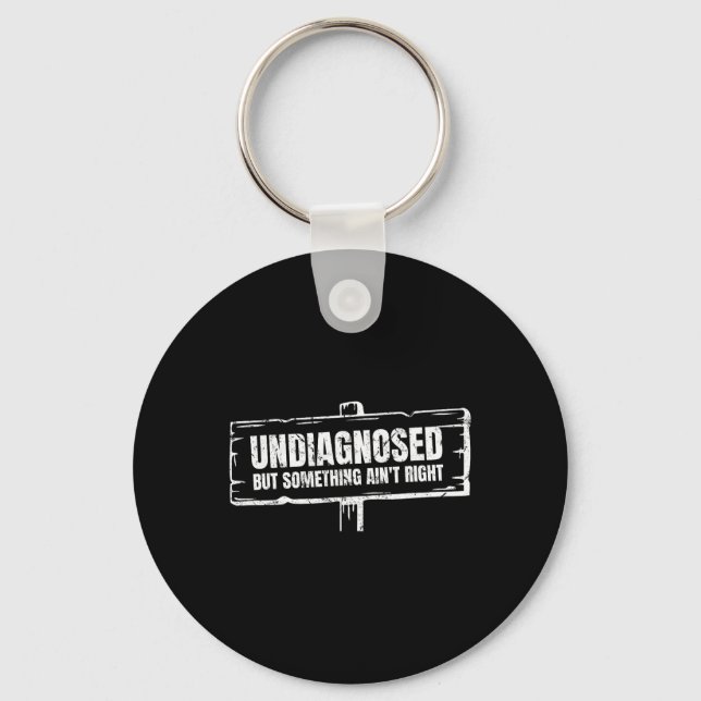 Undiagnosed But Something Ain't Right Funny Mental Keychain (Front)