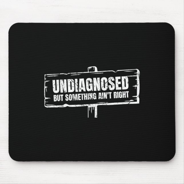Undiagnosed But Something Ain't Right Funny Mental Mouse Pad (Front)