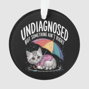 Undiagnosed but Something Ain't Right Funny Mental Ornament