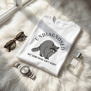 Undiagnosed But Something Ain't Right Funny Quote  T-Shirt